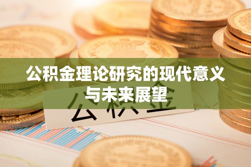 指导公积金理论研究的现代意义与未来展望