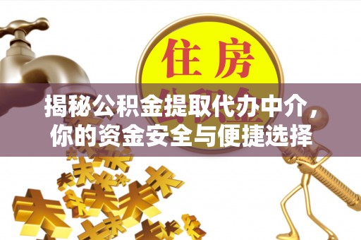 指导揭秘公积金提取代办中介，你的资金安全与便捷选择