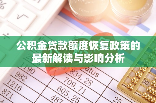 指导公积金贷款额度恢复政策的最新解读与影响分析