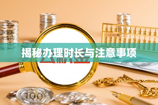 指导揭秘办理时长与注意事项