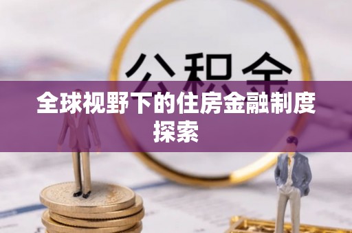 指导全球视野下的住房金融制度探索