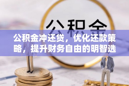 指导公积金冲还贷，优化还款策略，提升财务自由的明智选择
